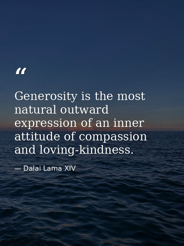 Generosity is the most natural outward expression of an inner attitude of compassion and loving-kindness. — Dalai Lama XIV