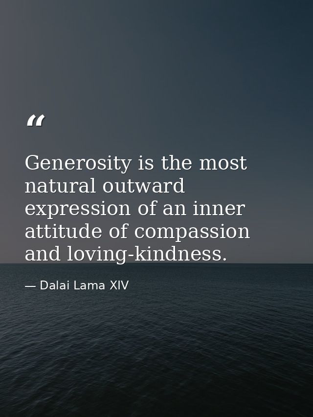 Generosity is the most natural outward expression of an inner attitude of compassion and loving-kindness. — Dalai Lama XIV