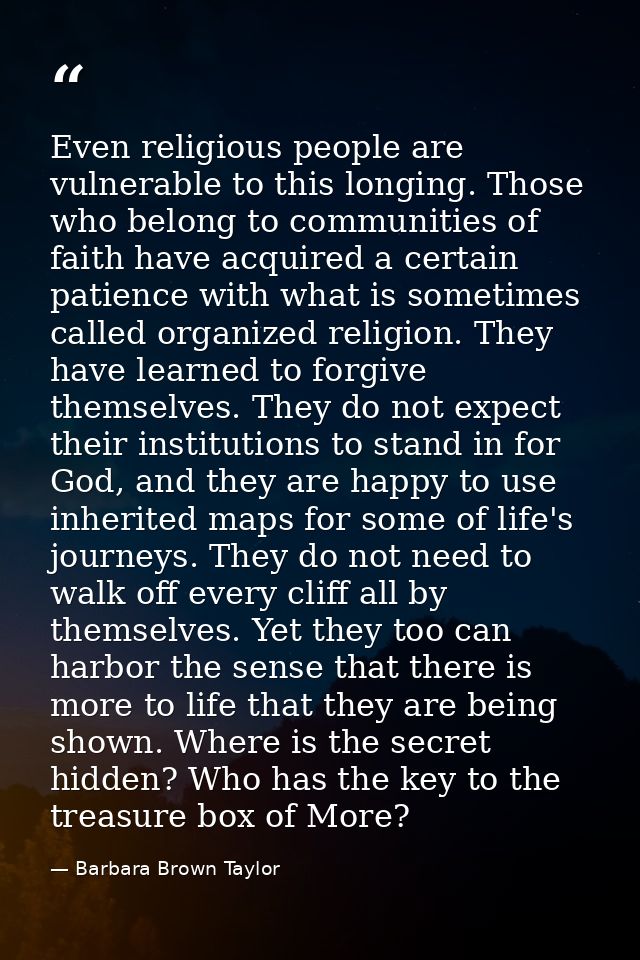 Even religious people are vulnerable to this longing. Those who belong to communities of faith have acquired a certain p — Barbara Brown Taylor