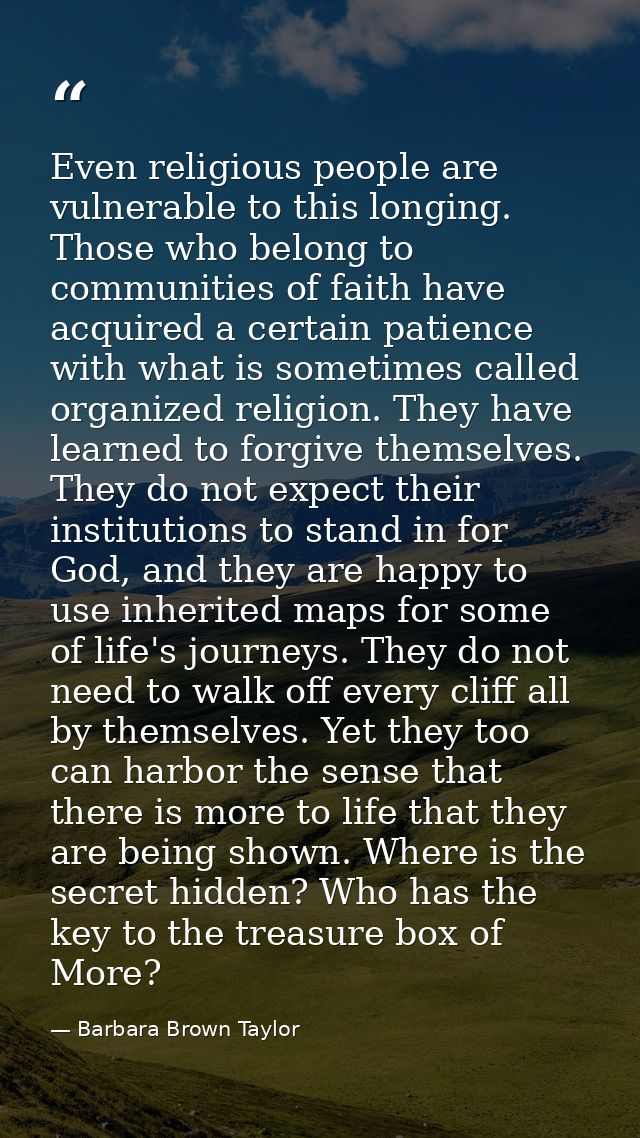Even religious people are vulnerable to this longing. Those who belong to communities of faith have acquired a certain p — Barbara Brown Taylor