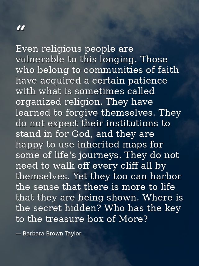 Even religious people are vulnerable to this longing. Those who belong to communities of faith have acquired a certain p — Barbara Brown Taylor