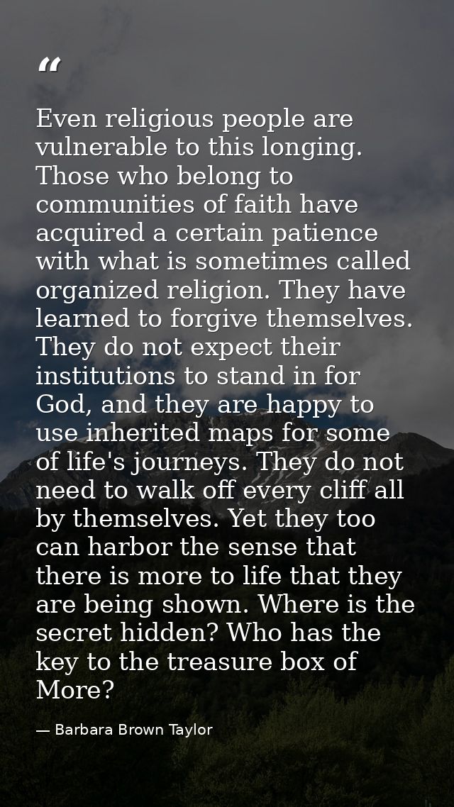 Even religious people are vulnerable to this longing. Those who belong to communities of faith have acquired a certain p — Barbara Brown Taylor