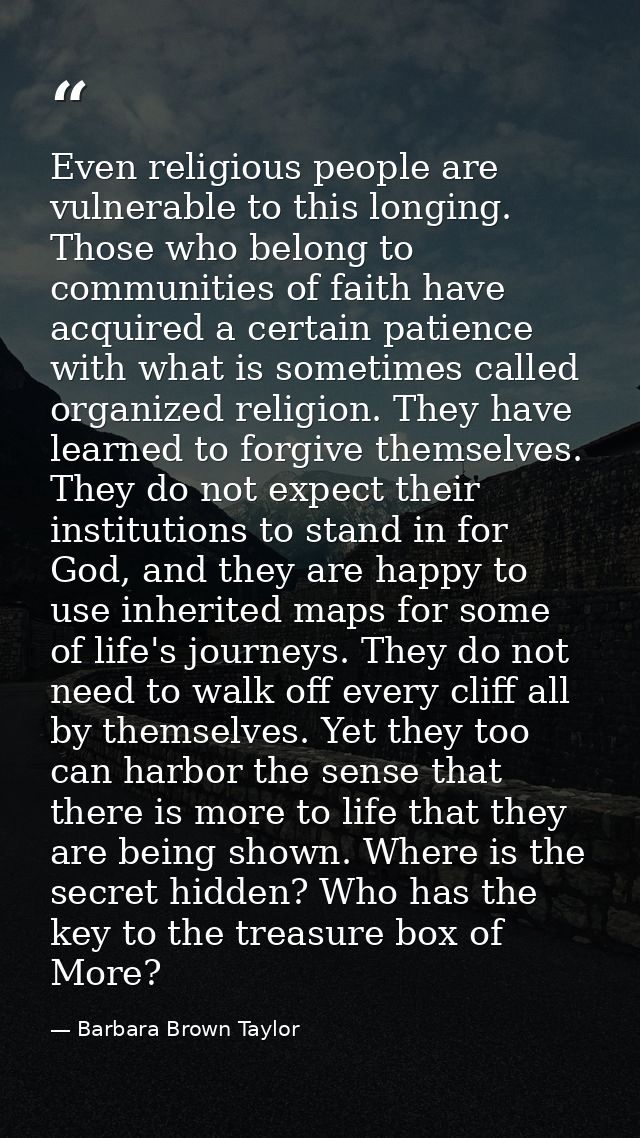 Even religious people are vulnerable to this longing. Those who belong to communities of faith have acquired a certain p — Barbara Brown Taylor