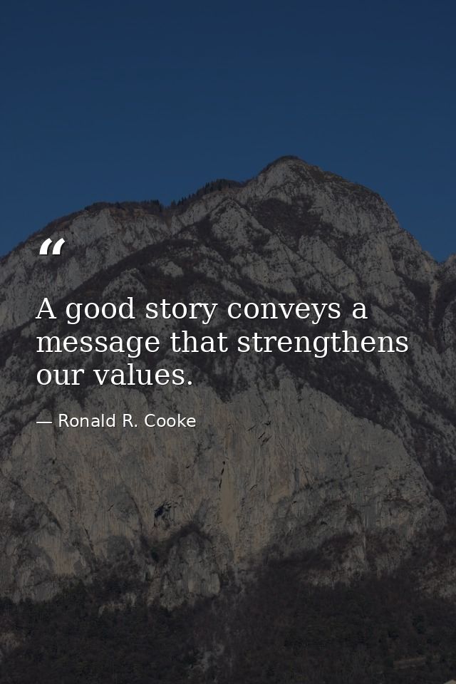 A good story conveys a message that strengthens our values. — Ronald R. Cooke