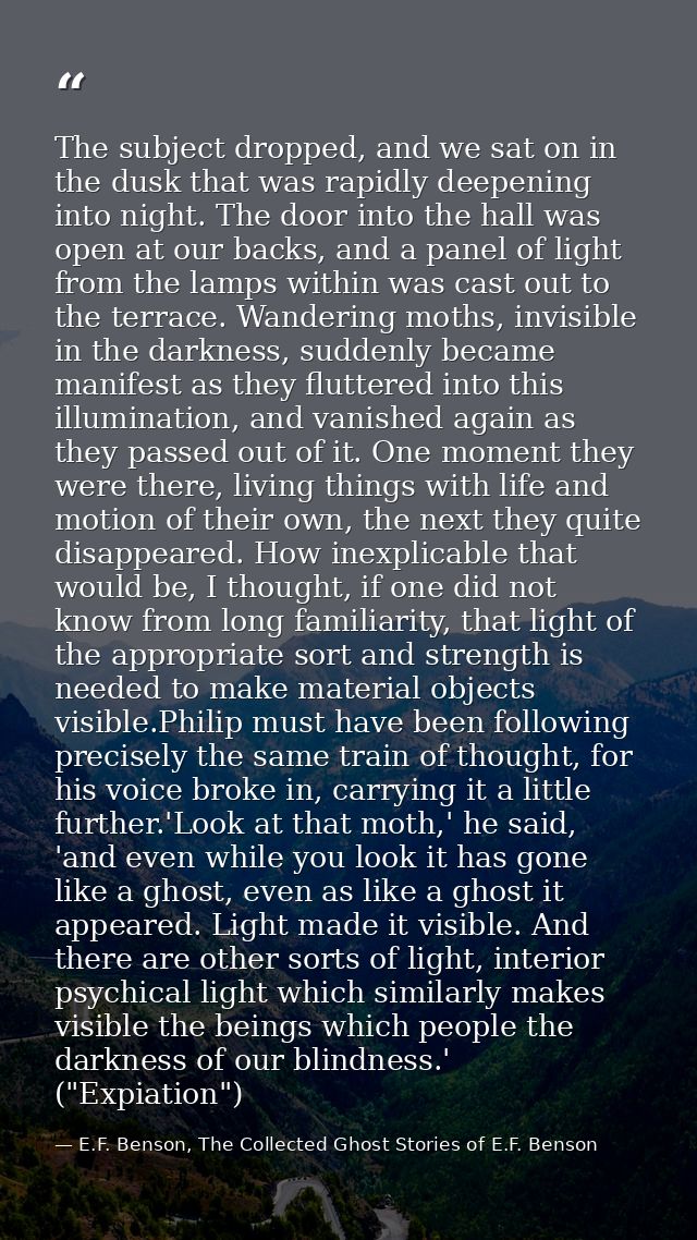 The subject dropped, and we sat on in the dusk that was rapidly deepening into night. The door into the hall was open at — E.F. Benson, The Collected Ghost Stories of E.F. Benson