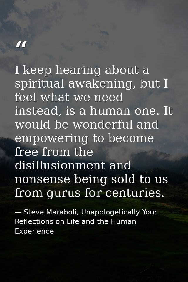 I keep hearing about a spiritual awakening, but I feel what we need instead, is a human one. It would be wonderful and e — Steve Maraboli, Unapologetically You: Reflections on Life and the Human Experience