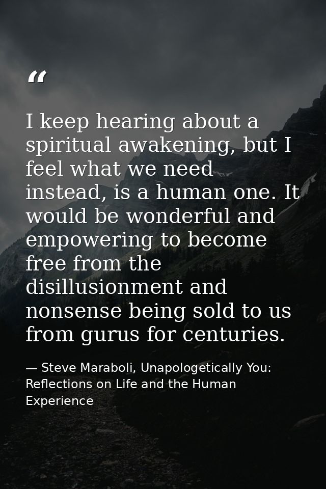 I keep hearing about a spiritual awakening, but I feel what we need instead, is a human one. It would be wonderful and e — Steve Maraboli, Unapologetically You: Reflections on Life and the Human Experience