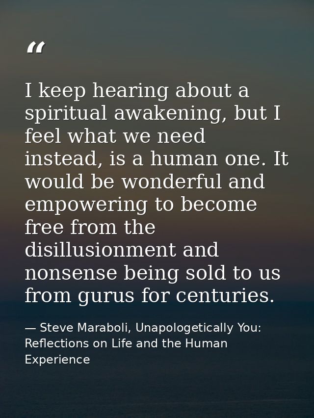 I keep hearing about a spiritual awakening, but I feel what we need instead, is a human one. It would be wonderful and e — Steve Maraboli, Unapologetically You: Reflections on Life and the Human Experience