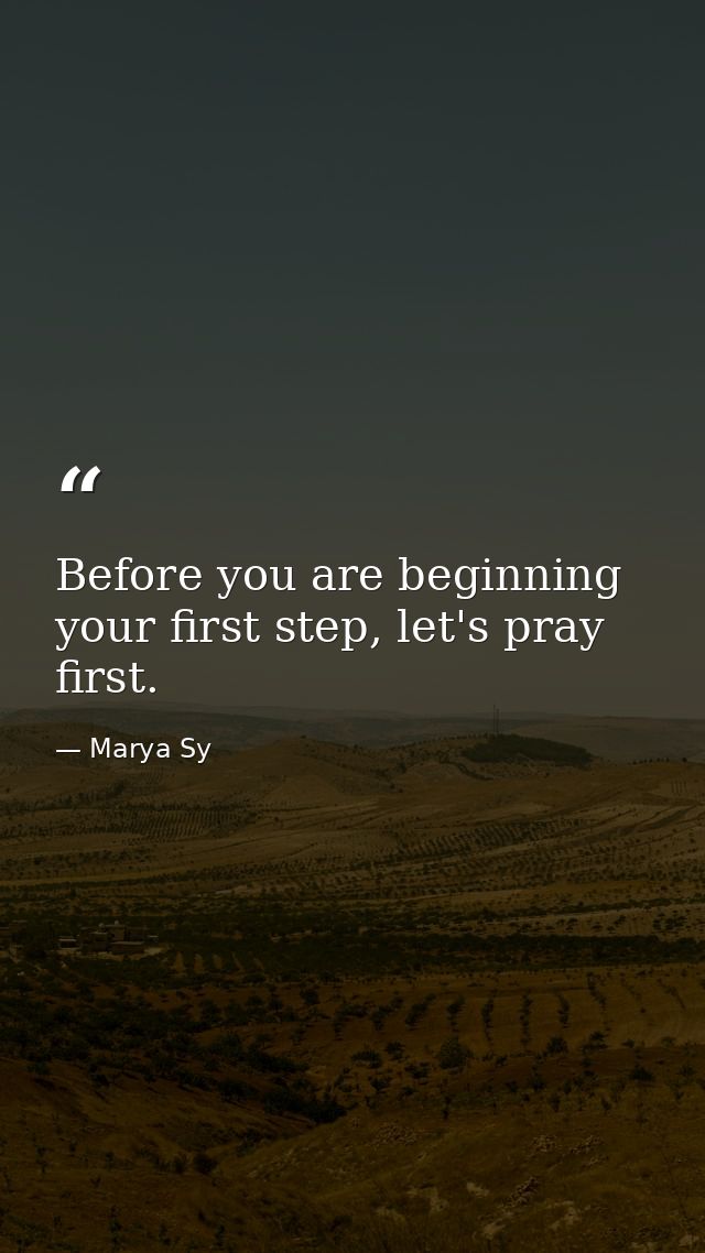 Before you are beginning your first step, let's pray first. — Marya Sy