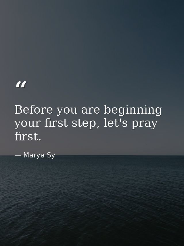 Before you are beginning your first step, let's pray first. — Marya Sy