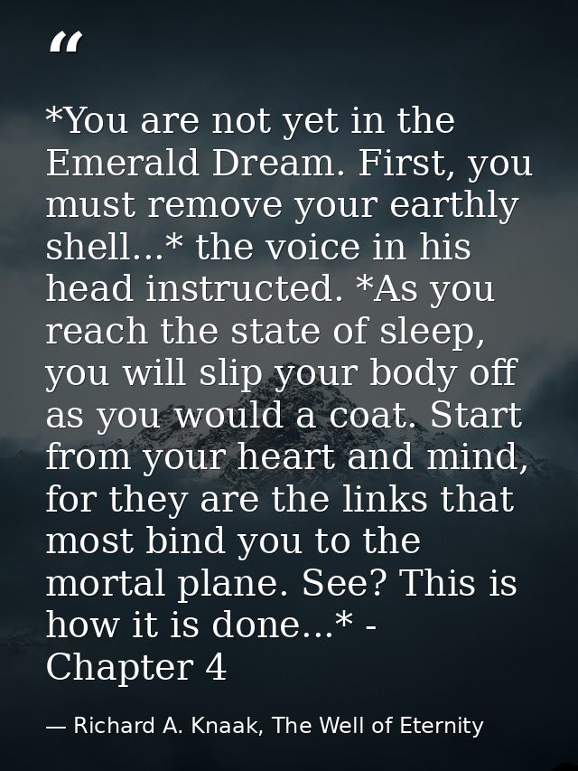 *You are not yet in the Emerald Dream. First, you must remove your earthly shell...* the voice in his head instructed. * — Richard A. Knaak, The Well of Eternity