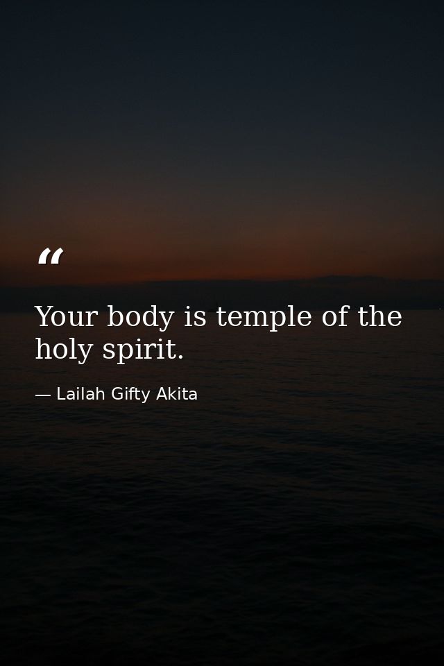 Your body is temple of the holy spirit. — Lailah Gifty Akita