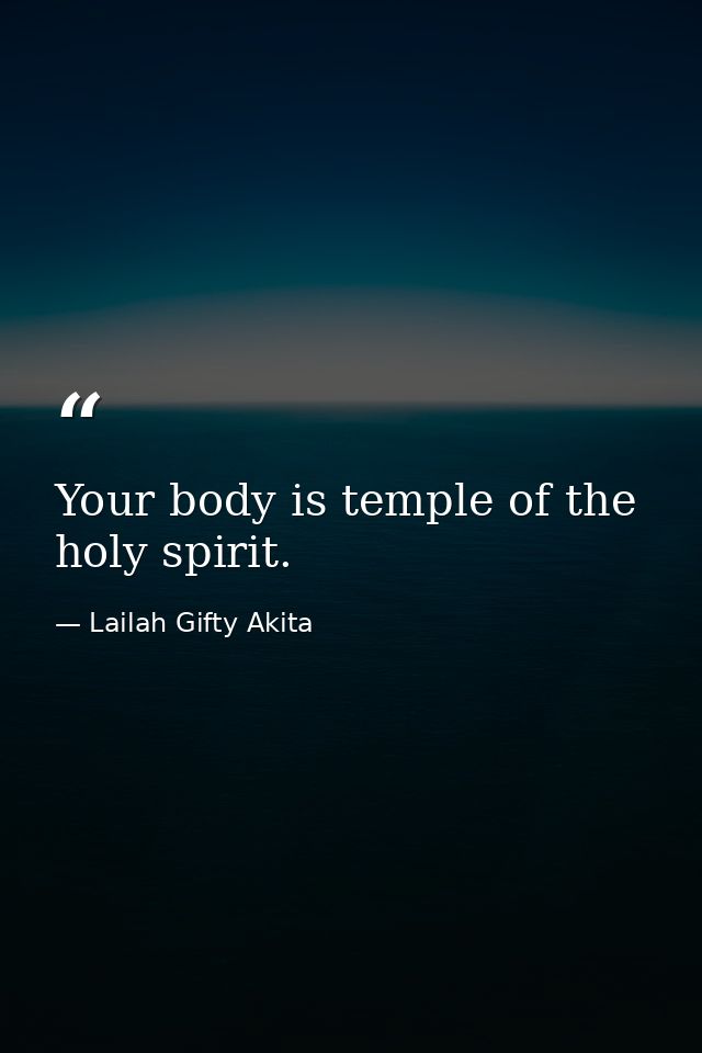 Your body is temple of the holy spirit. — Lailah Gifty Akita