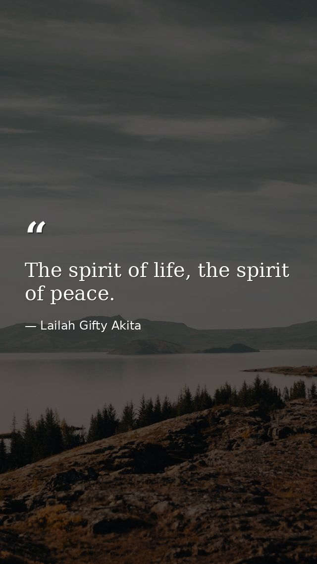 The spirit of life, the spirit of peace. — Lailah Gifty Akita