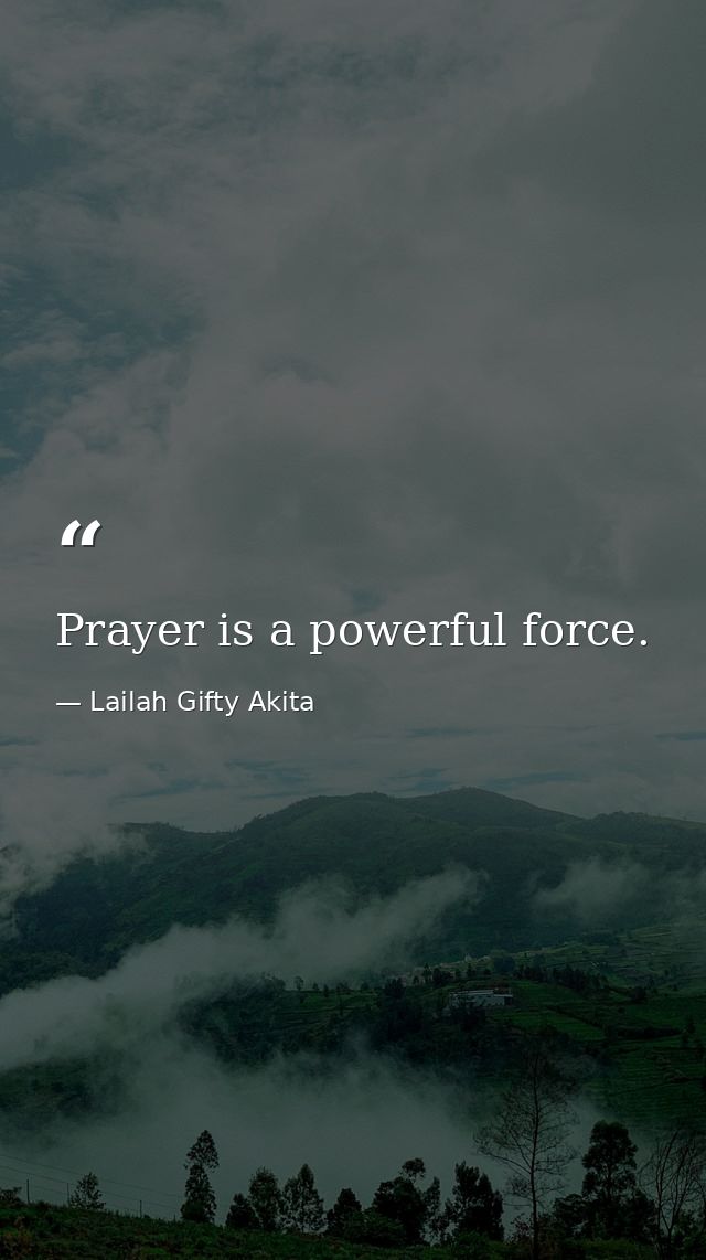 Prayer is a powerful force. — Lailah Gifty Akita