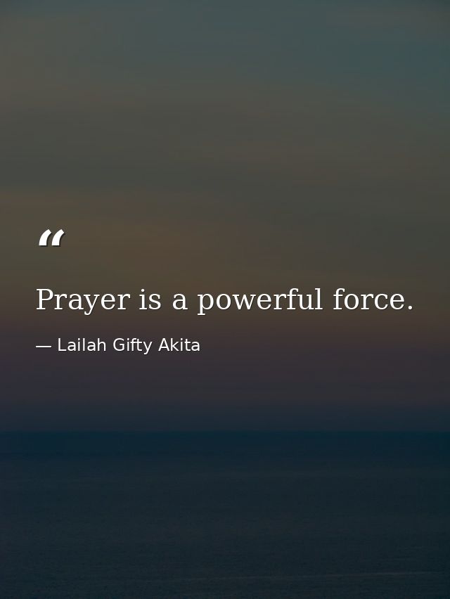 Prayer is a powerful force. — Lailah Gifty Akita