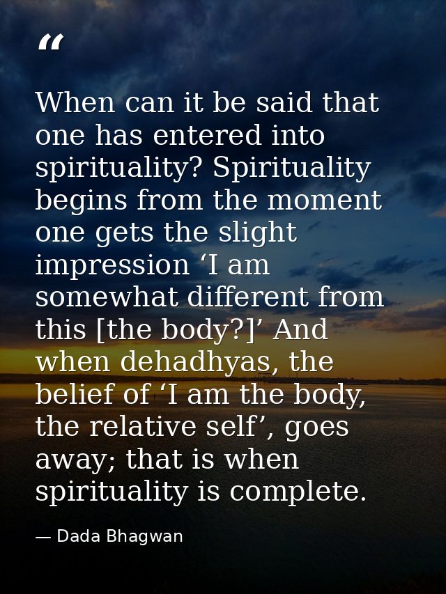 When can it be said that one has entered into spirituality? Spirituality begins from the moment one gets the slight impr — Dada Bhagwan