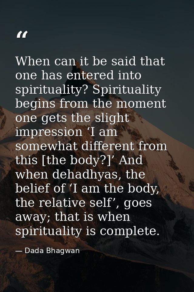 When can it be said that one has entered into spirituality? Spirituality begins from the moment one gets the slight impr — Dada Bhagwan