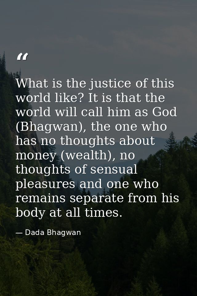 What is the justice of this world like? It is that the world will call him as God (Bhagwan), the one who has no thoughts — Dada Bhagwan