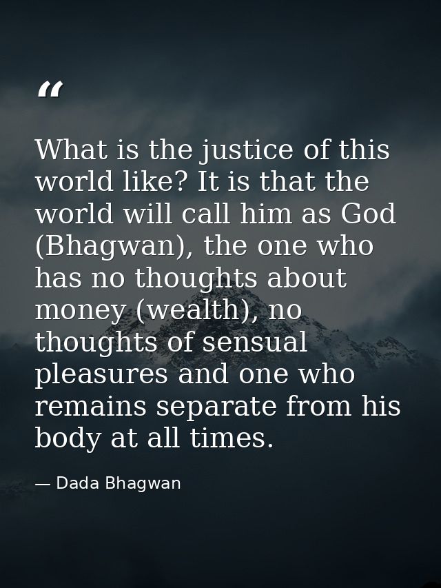 What is the justice of this world like? It is that the world will call him as God (Bhagwan), the one who has no thoughts — Dada Bhagwan