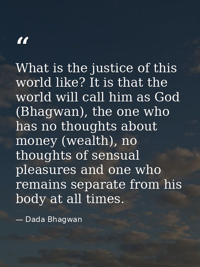 What is the justice of this world like? It is that the world will call him as God (Bhagwan), the one who has no thoughts — Dada Bhagwan