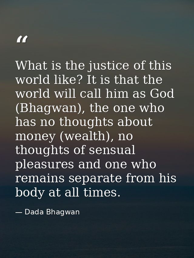 What is the justice of this world like? It is that the world will call him as God (Bhagwan), the one who has no thoughts — Dada Bhagwan