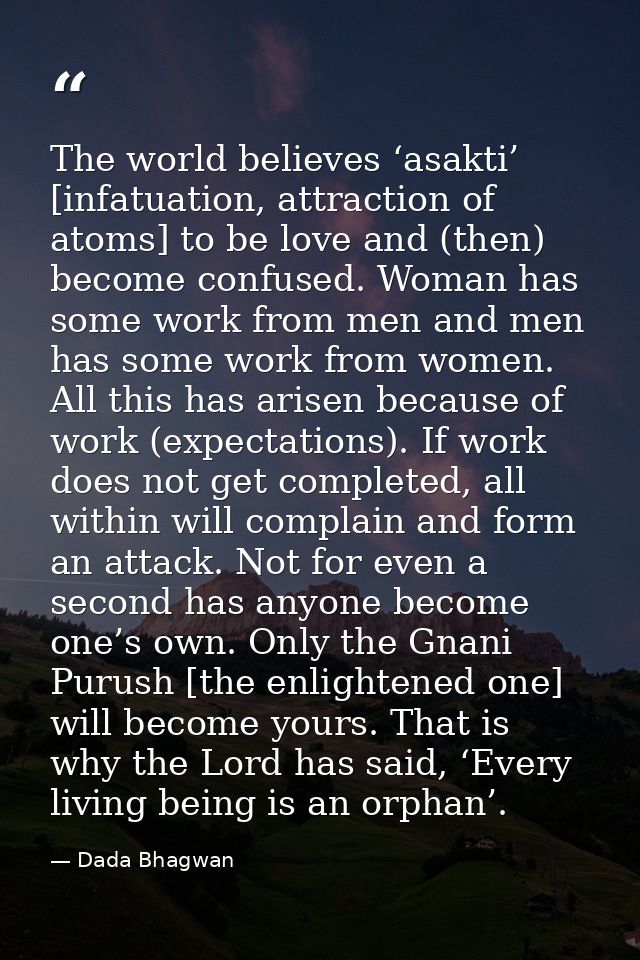 The world believes ‘asakti’ [infatuation, attraction of atoms] to be love and (then) become confused. Woman has some wor — Dada Bhagwan