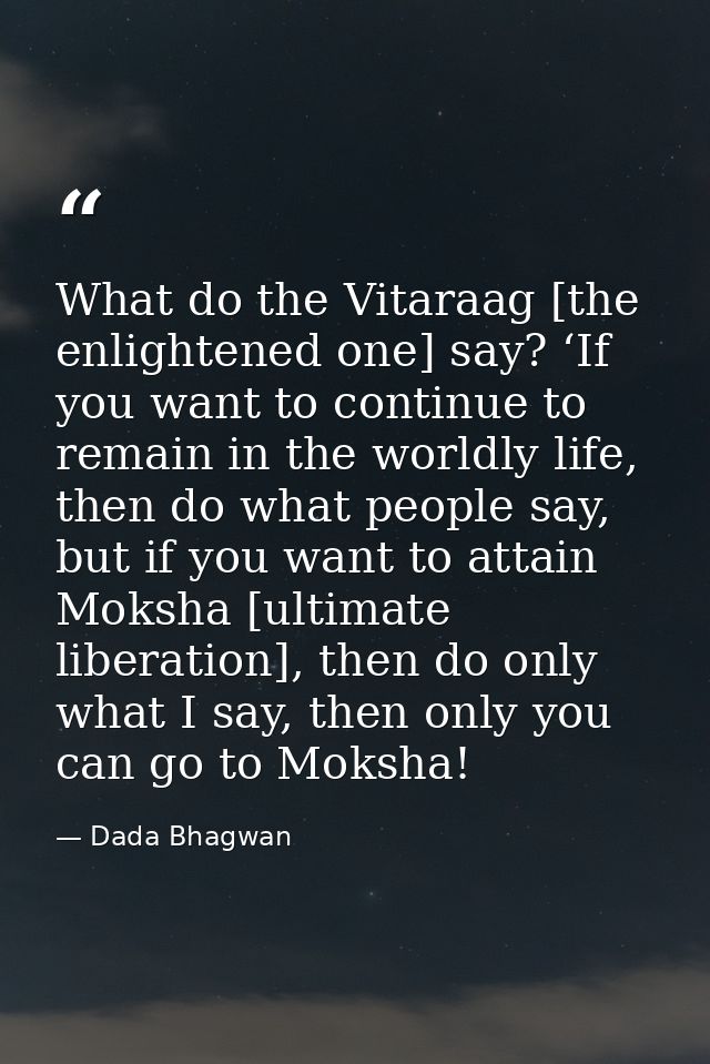 What do the Vitaraag [the enlightened one] say? ‘If you want to continue to remain in the worldly life, then do what peo — Dada Bhagwan