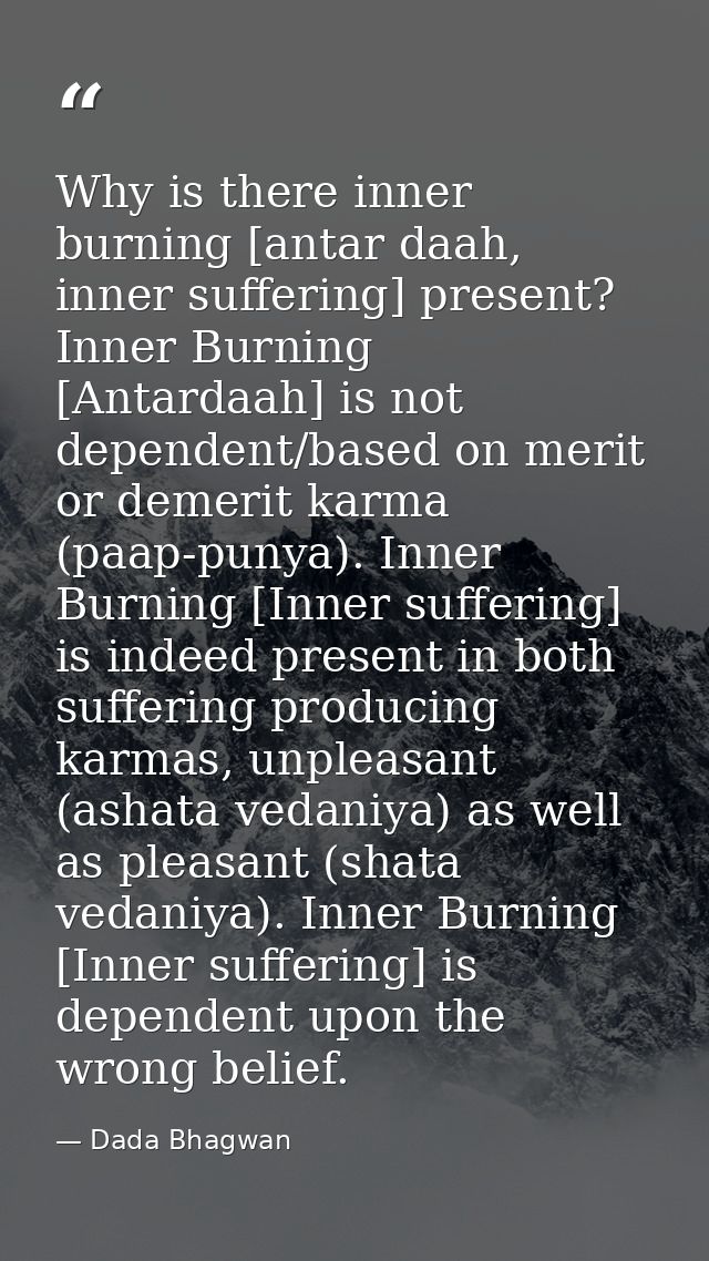 Why is there inner burning [antar daah, inner suffering] present? Inner Burning [Antardaah] is not dependent/based on me — Dada Bhagwan