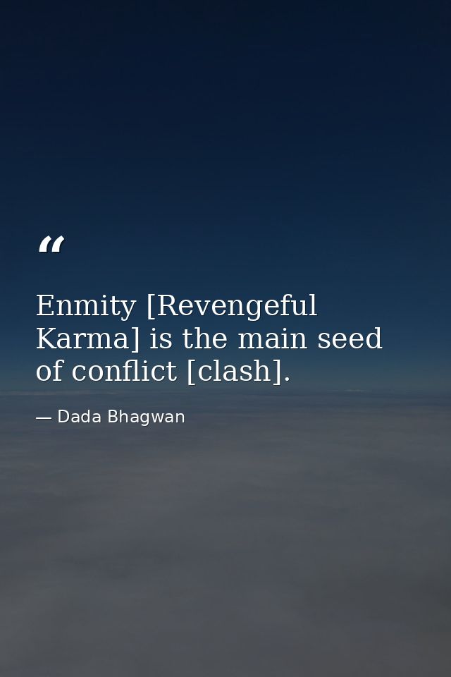 Enmity [Revengeful Karma] is the main seed of conflict [clash]. — Dada Bhagwan