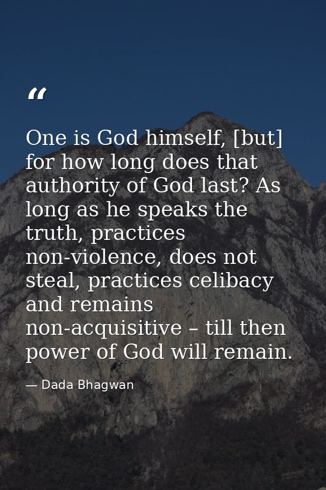 One is God himself, [but] for how long does that authority of God last? As long as he speaks the truth, practices non-vi — Dada Bhagwan