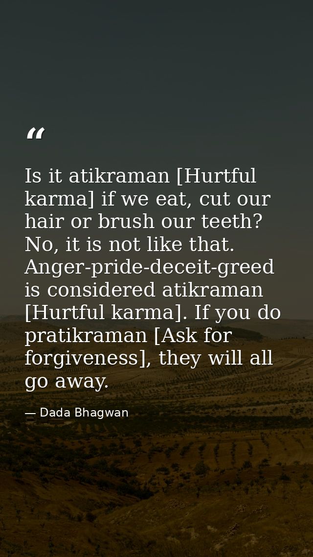Is it atikraman [Hurtful karma] if we eat, cut our hair or brush our teeth? No, it is not like that. Anger-pride-deceit- — Dada Bhagwan
