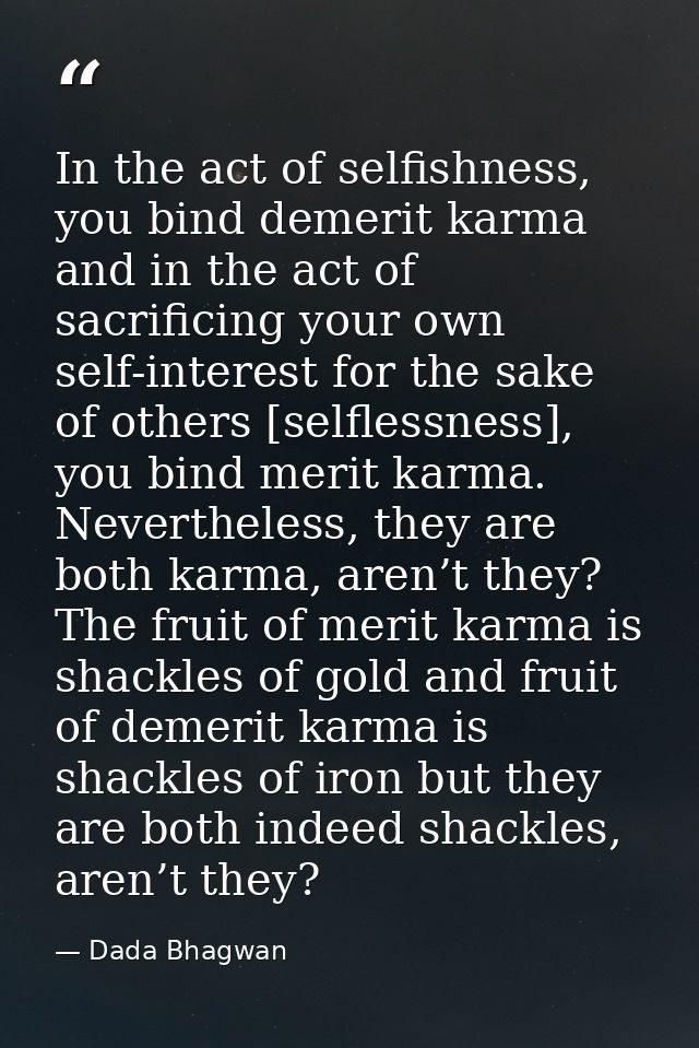 In the act of selfishness, you bind demerit karma and in the act of sacrificing your own self-interest for the sake of o — Dada Bhagwan
