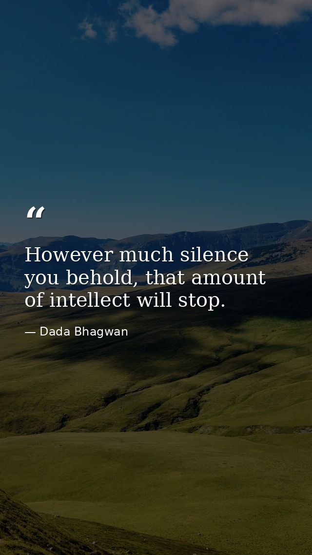 However much silence you behold, that amount of intellect will stop. — Dada Bhagwan