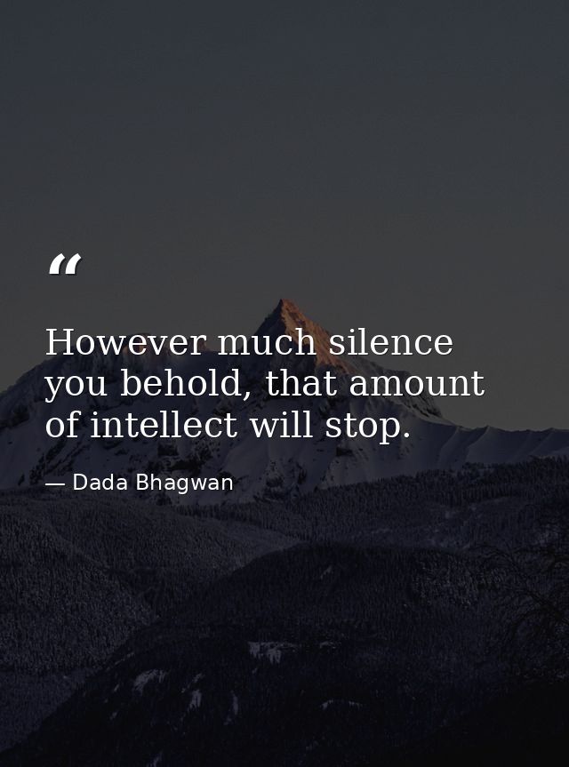 However much silence you behold, that amount of intellect will stop. — Dada Bhagwan