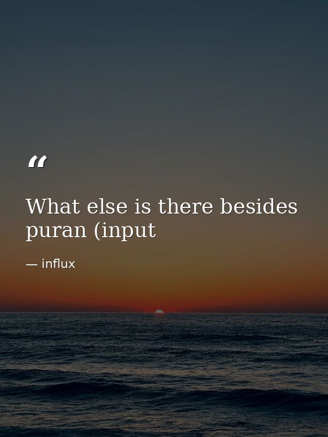What else is there besides puran (input — influx