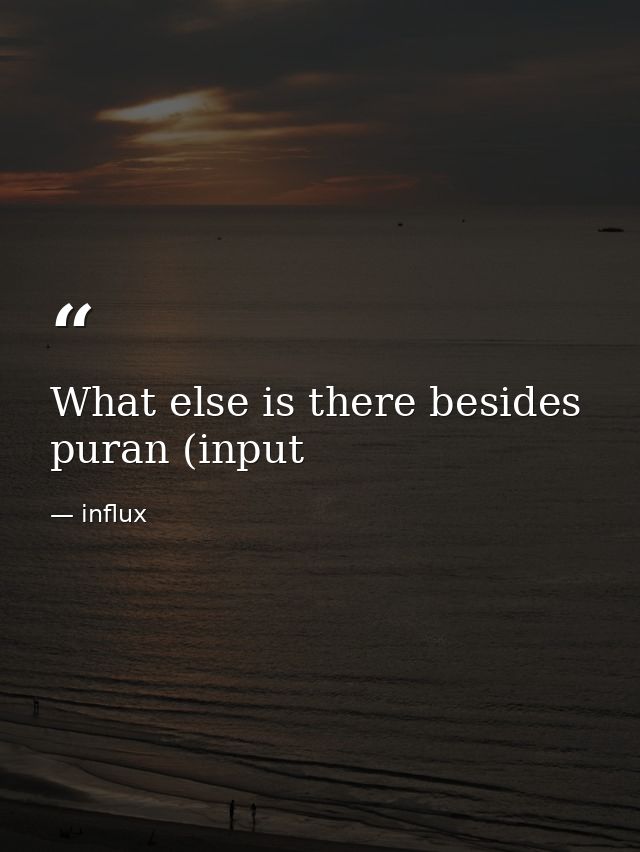 What else is there besides puran (input — influx