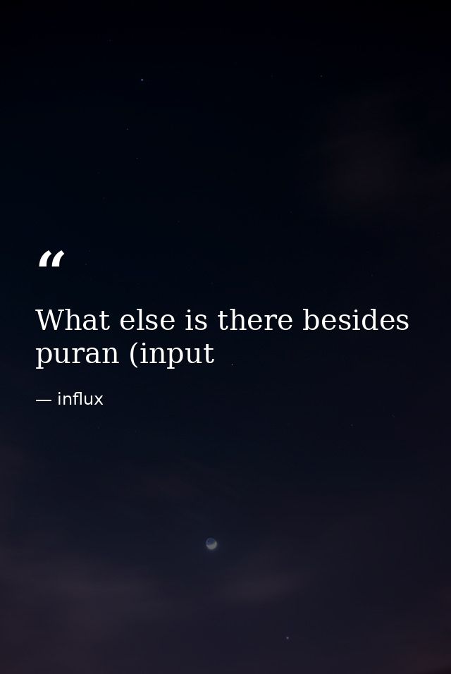 What else is there besides puran (input — influx