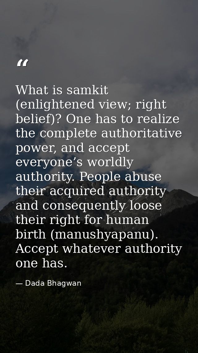 What is samkit (enlightened view; right belief)? One has to realize the complete authoritative power, and accept everyon — Dada Bhagwan