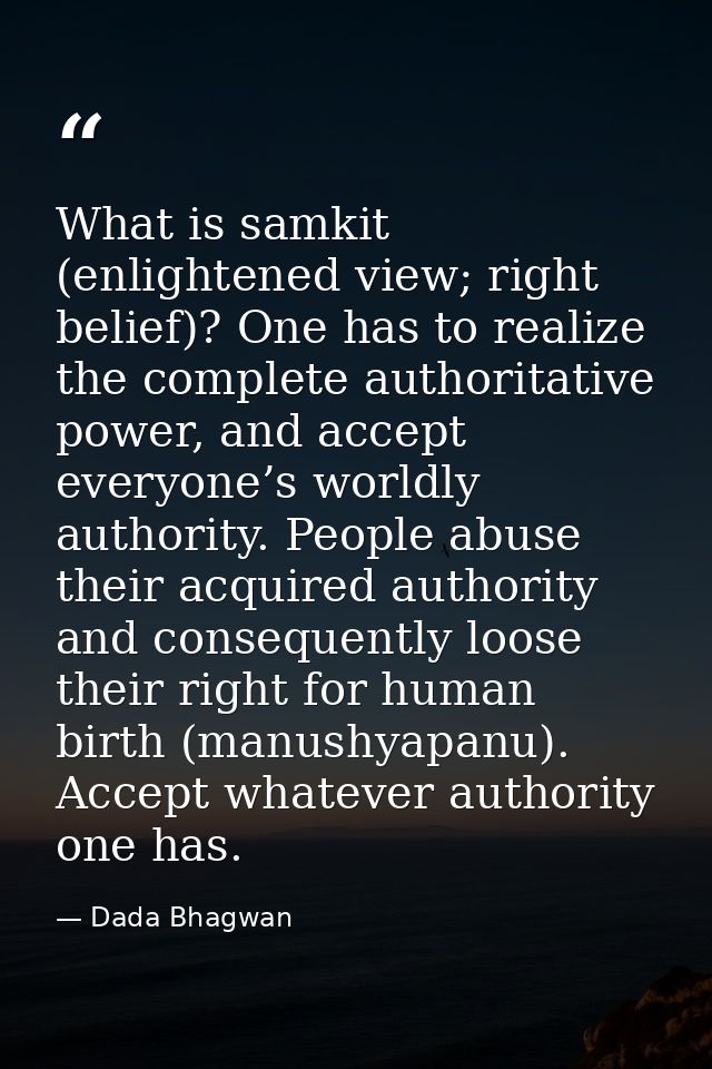 What is samkit (enlightened view; right belief)? One has to realize the complete authoritative power, and accept everyon — Dada Bhagwan
