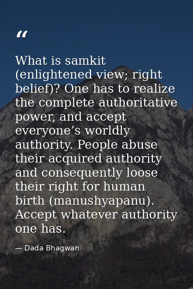 What is samkit (enlightened view; right belief)? One has to realize the complete authoritative power, and accept everyon — Dada Bhagwan