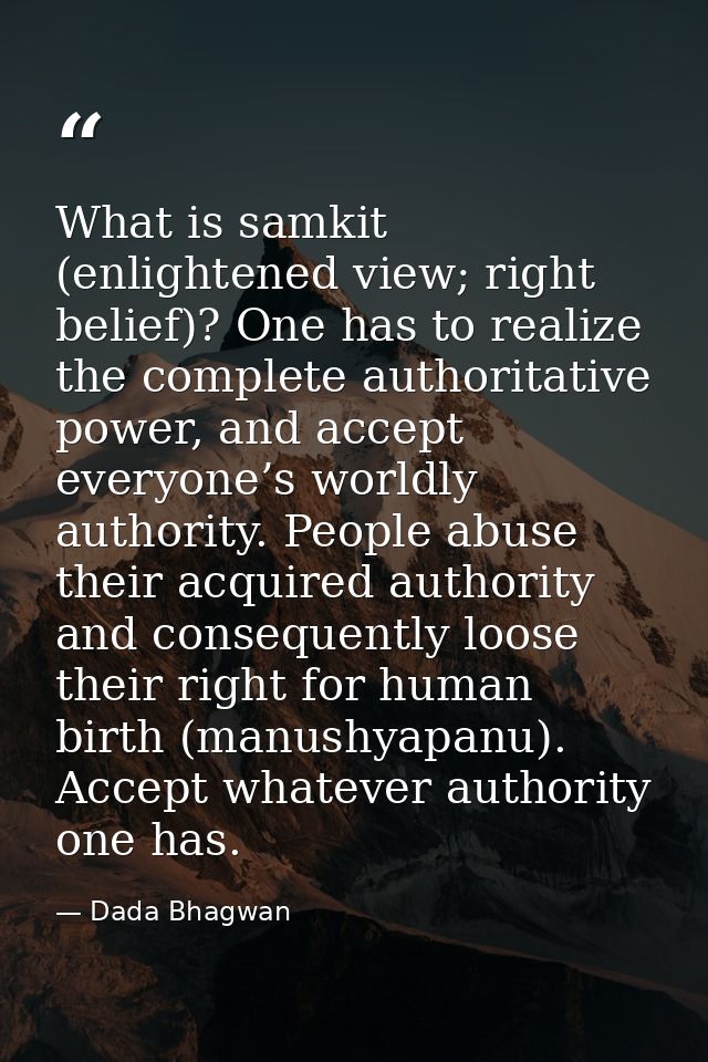 What is samkit (enlightened view; right belief)? One has to realize the complete authoritative power, and accept everyon — Dada Bhagwan