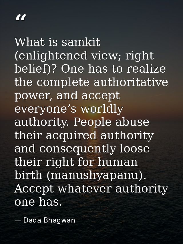 What is samkit (enlightened view; right belief)? One has to realize the complete authoritative power, and accept everyon — Dada Bhagwan