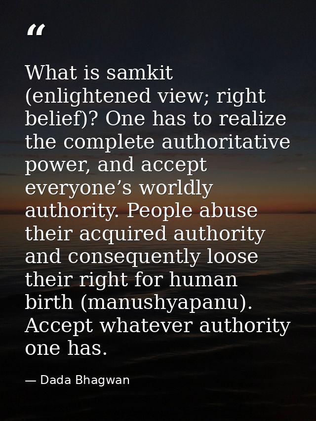 What is samkit (enlightened view; right belief)? One has to realize the complete authoritative power, and accept everyon — Dada Bhagwan