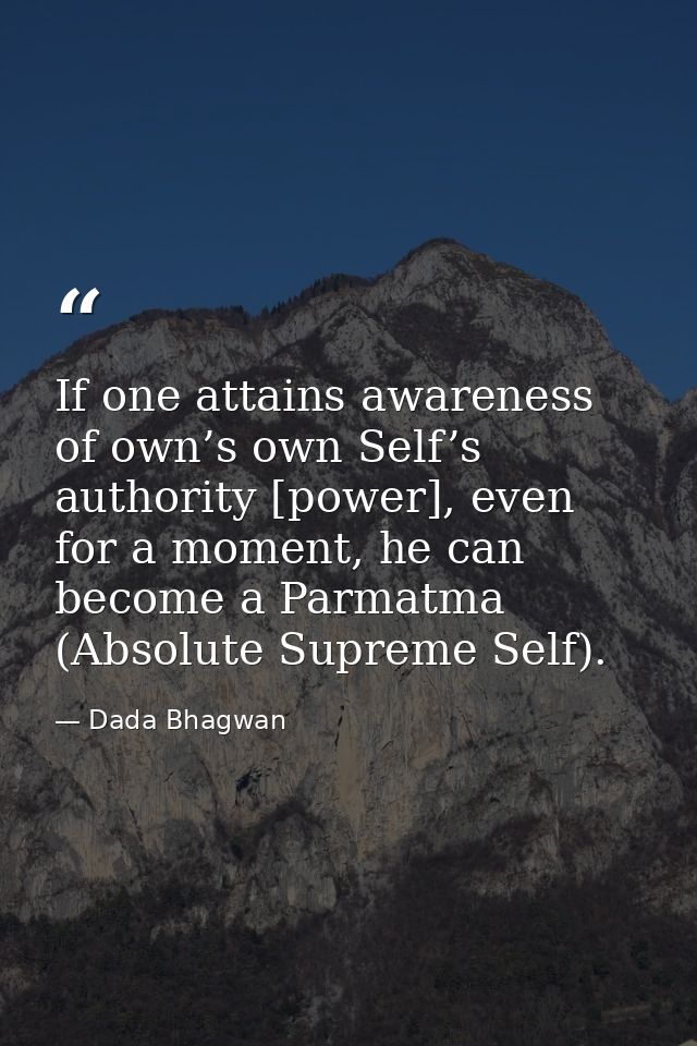 If one attains awareness of own’s own Self’s authority [power], even for a moment, he can become a Parmatma (Absolute Su — Dada Bhagwan
