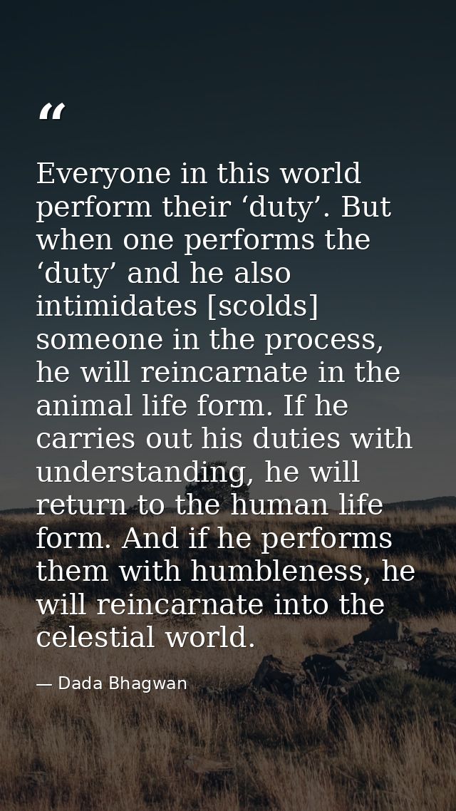 Everyone in this world perform their ‘duty’. But when one performs the ‘duty’ and he also intimidates [scolds] someone i — Dada Bhagwan
