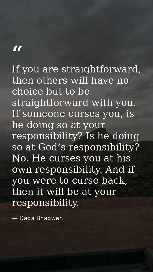 If you are straightforward, then others will have no choice but to be straightforward with you. If someone curses you, i — Dada Bhagwan