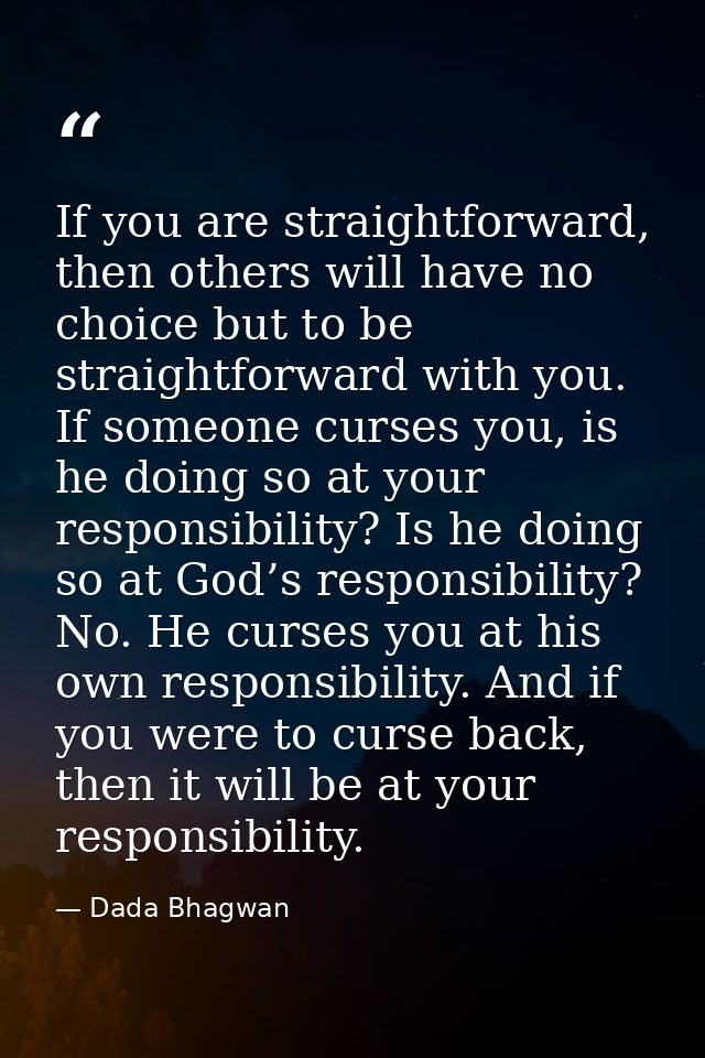 If you are straightforward, then others will have no choice but to be straightforward with you. If someone curses you, i — Dada Bhagwan
