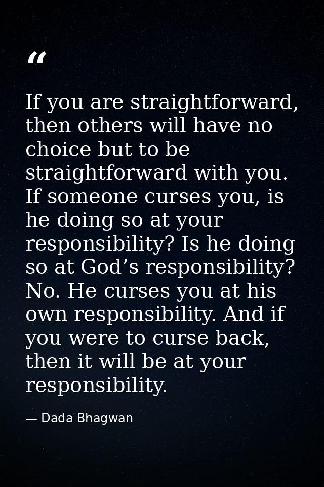 If you are straightforward, then others will have no choice but to be straightforward with you. If someone curses you, i — Dada Bhagwan