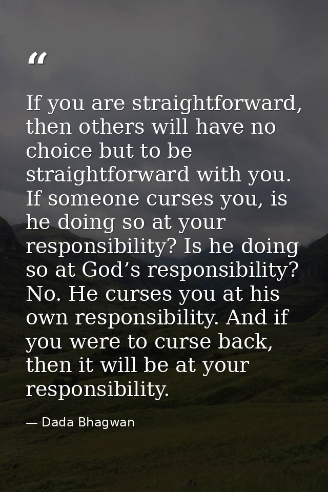 If you are straightforward, then others will have no choice but to be straightforward with you. If someone curses you, i — Dada Bhagwan